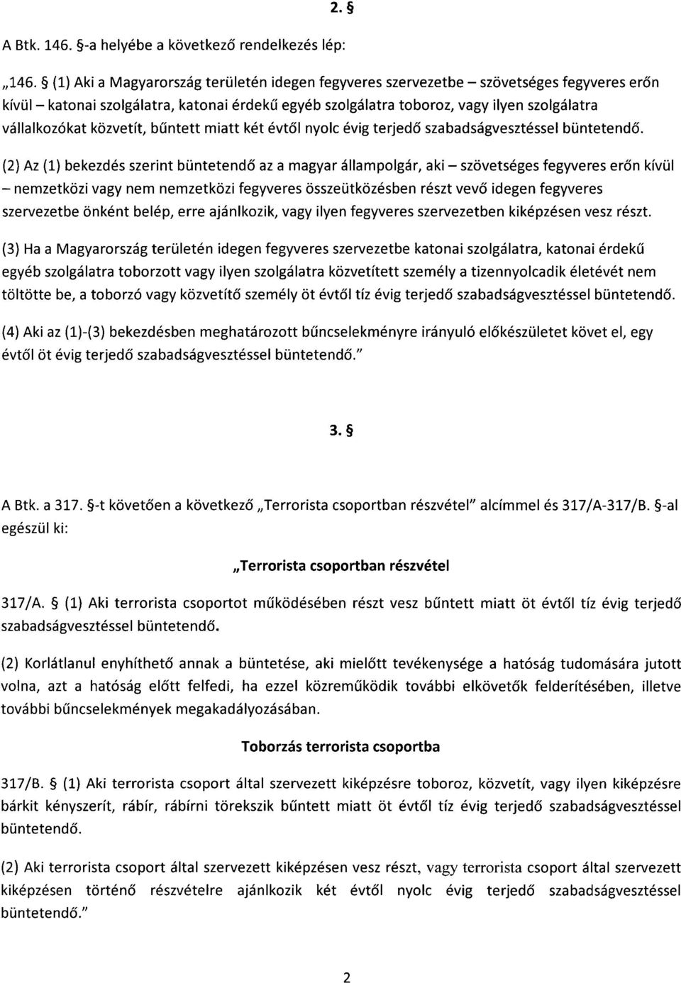 (1) Aki a Magyarország területén idegen fegyveres szervezetbe szövetséges fegyveres er ő n kívül katonai szolgálatra, katonai érdek ű egyéb szolgálatra toboroz, vagy ilyen szolgálatr a vállalkozókat