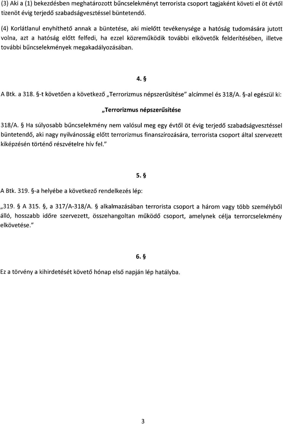 illetv e további b űncselekmények megakadályozásában. 4. A Btk. a 318. -t követ ően a következő Terrorizmus népszerűsítése alcímmel és 318/A. -al egészül ki : Terrorizmus népszerűsítés e 318/A.