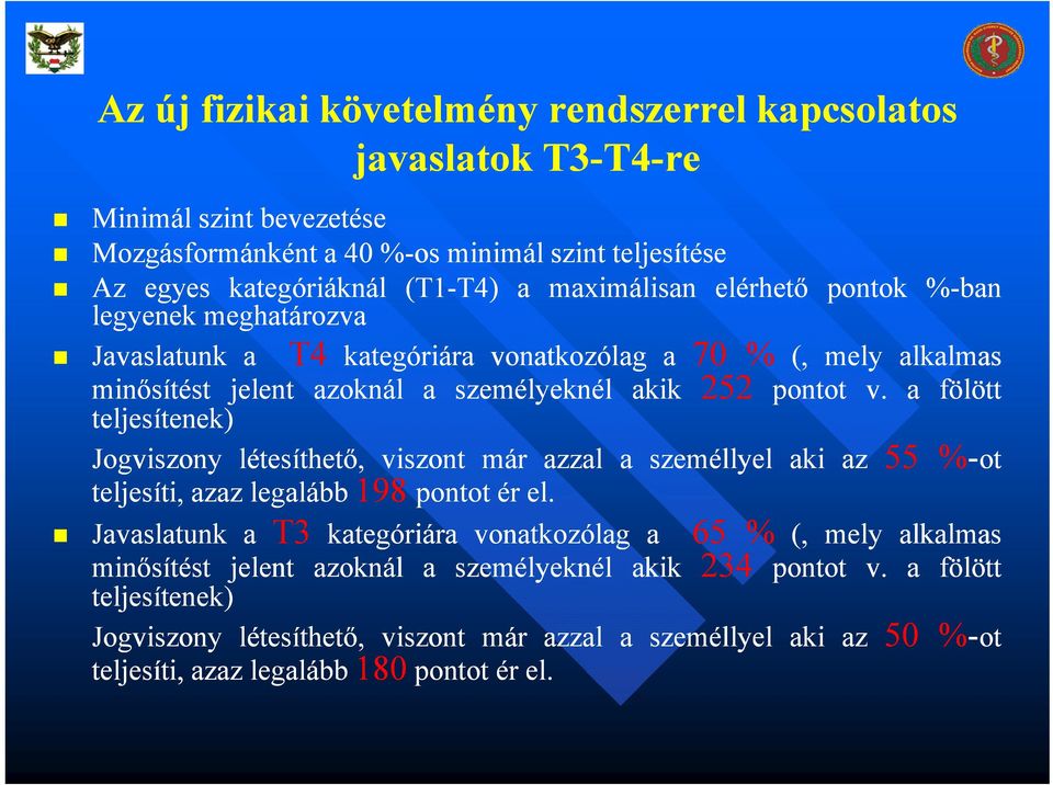 a fölött teljesítenek) Jogviszony létesíthető, viszont már azzal a személlyel aki az 55 %-ot teljesíti, azaz legalább 198 pontot ér el.