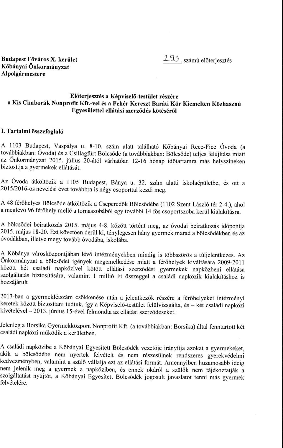 szám alatt található Kőbányai Rece-Fice Óvoda (a továbbiakban: Óvoda) és a Csillagftirt Bölcsőde (a továbbiakban: Bölcsőde) teljes felújításamiatt az Önkormányzat 2015.