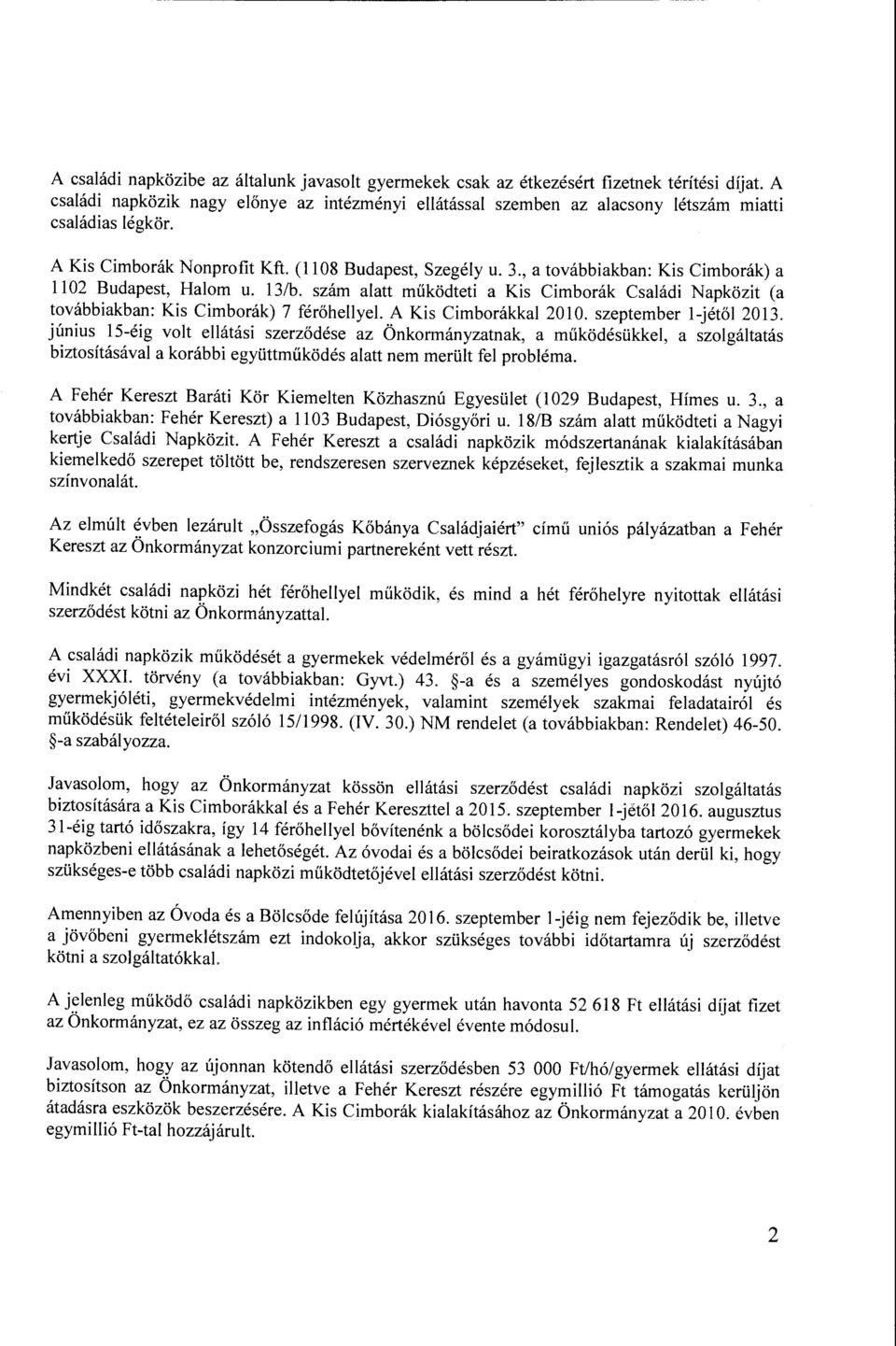 , a továbbiakban: Kis Cimborák) a 1102 Budapest, Halom u. 13/b. szám alatt működteti a Kis Cimborák Családi Napközit (a továbbiakban: Kis Cimborák) 7 férőhellyel A Kis Cimborákkal 2010.