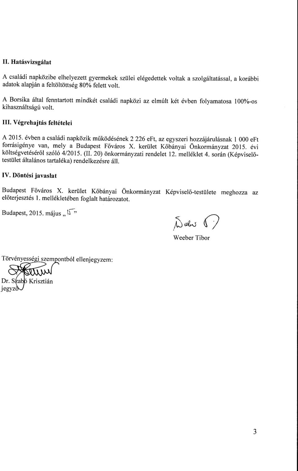 évben a családi napközik működésének 2 226 eft, az egyszeri hozzájárulásnak l OOO eft forrásigénye van, me ly a Budapest Főváros X. kerület Kőbányai Önkormányzat 2015.