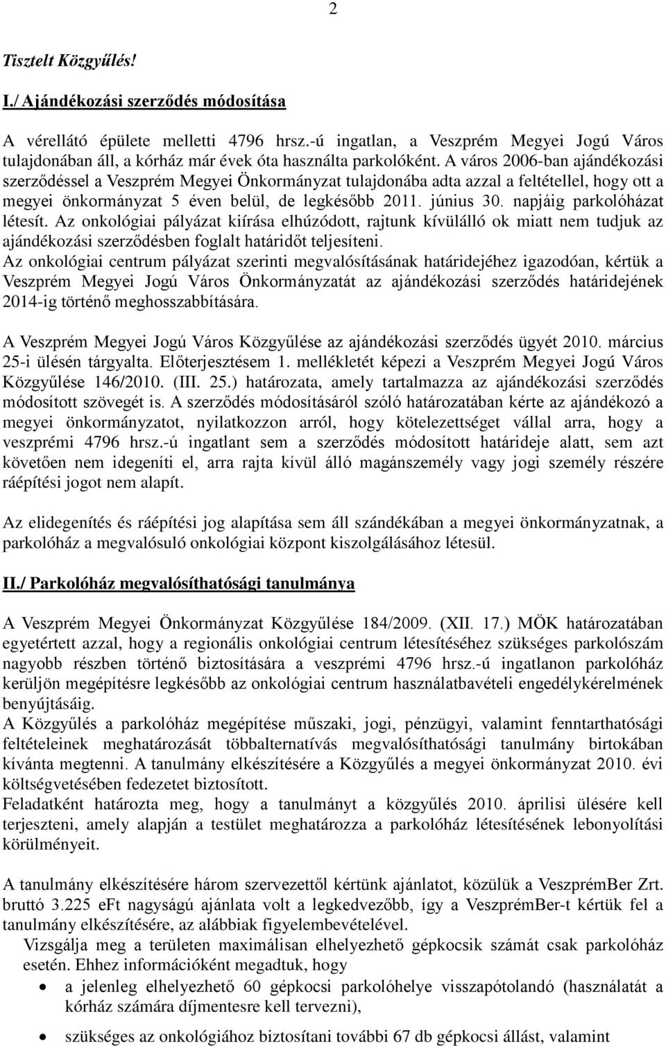 A város 2006-ban ajándékozási szerződéssel a Veszprém Megyei Önkormányzat tulajdonába adta azzal a feltétellel, hogy ott a megyei önkormányzat 5 éven belül, de legkésőbb 2011. június 30.