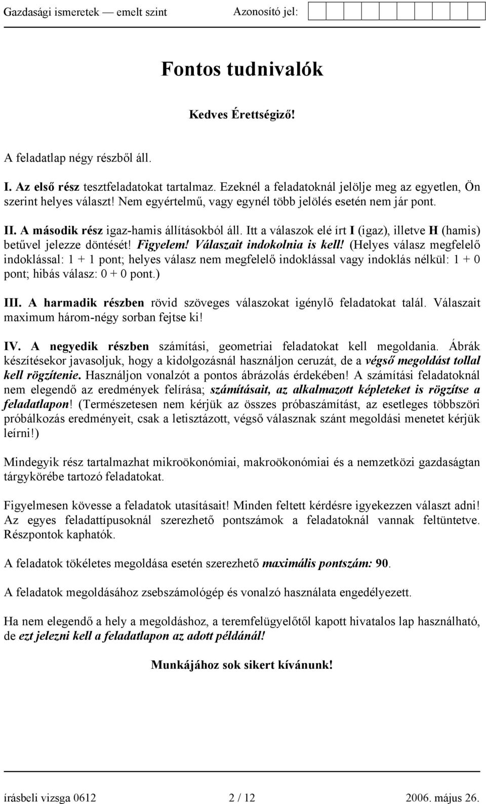 Válaszait indokolnia is kell! (Helyes válasz megfelelő indoklással: 1 + 1 pont; helyes válasz nem megfelelő indoklással vagy indoklás nélkül: 1 + 0 pont; hibás válasz: 0 + 0 pont.) III.