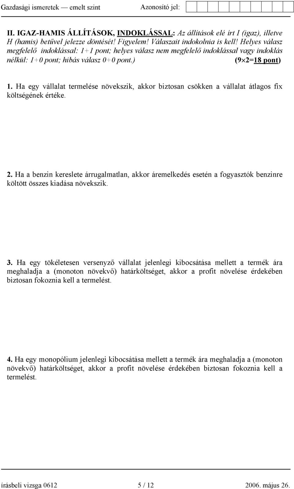 Ha egy vállalat termelése növekszik, akkor biztosan csökken a vállalat átlagos fix költségének értéke. 2.