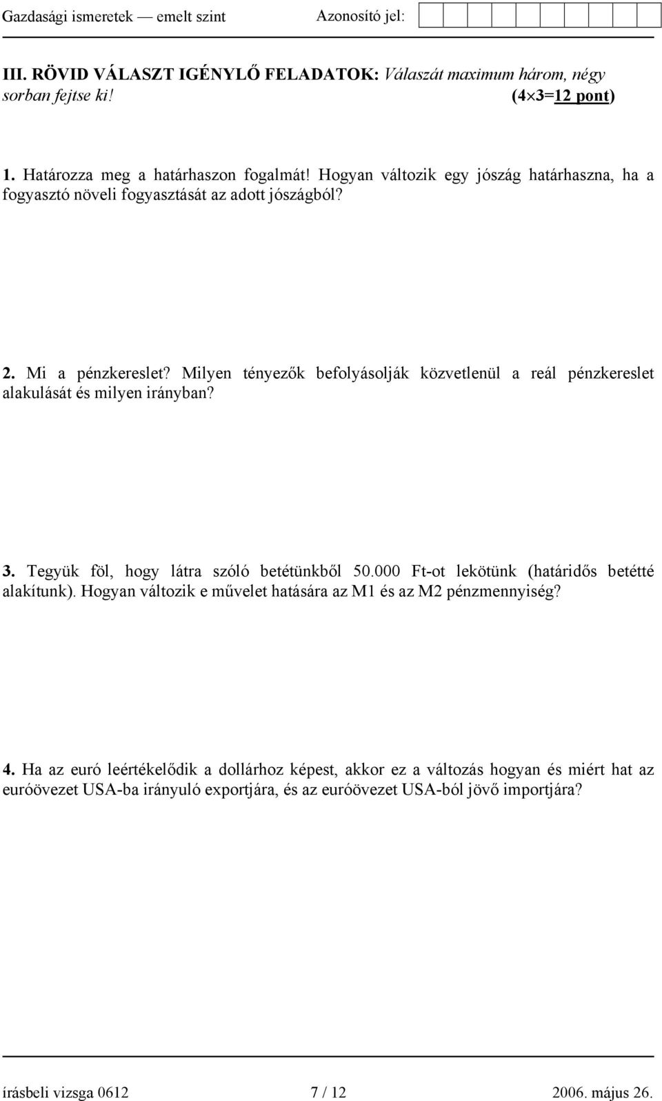 Milyen tényezők befolyásolják közvetlenül a reál pénzkereslet alakulását és milyen irányban? 3. Tegyük föl, hogy látra szóló betétünkből 50.