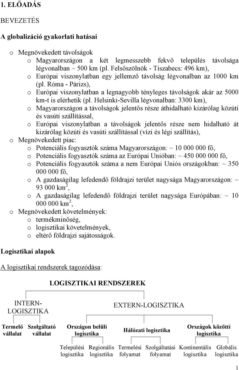 Róma - Párizs), o Európai viszonylatban a legnagyobb tényleges távolságok akár az 5000 km-t is elérhetik (pl.