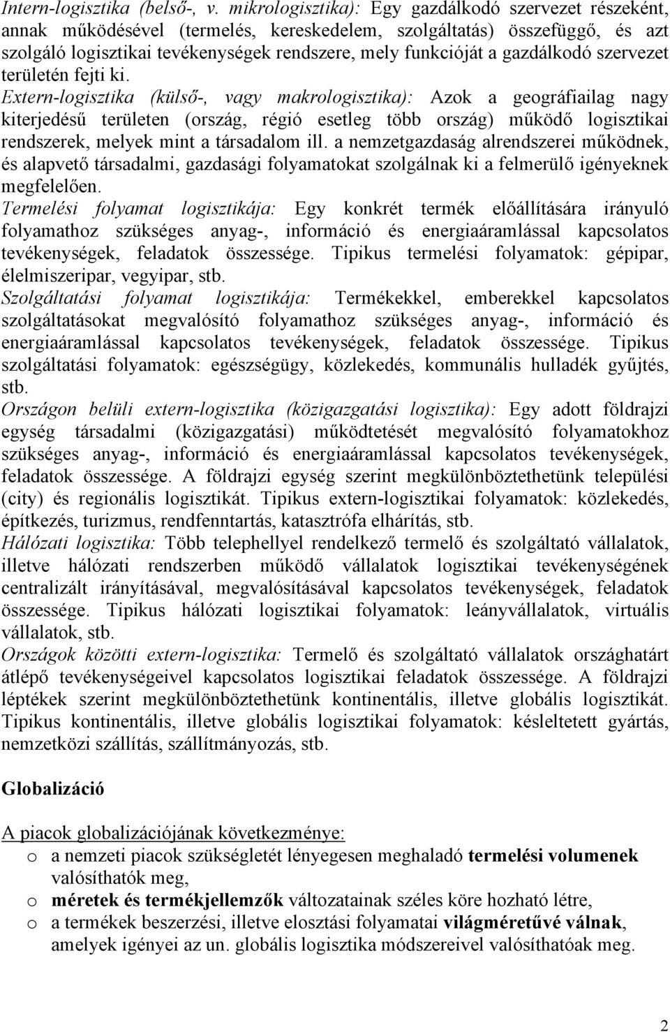 területén fejti ki. Extern- (külső-, vagy makro): Azok a geográfiailag nagy kiterjedésű területen (ország, régió esetleg több ország) működő i rendszerek, melyek mint a társadalom ill.