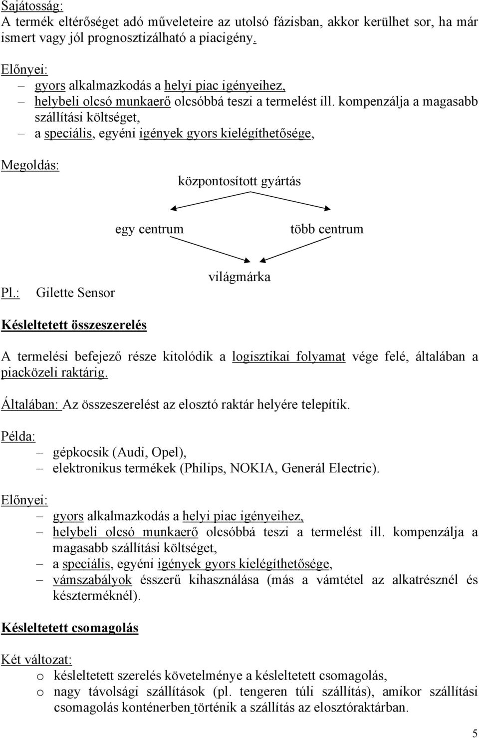 kompenzálja a magasabb szállítási költséget, a speciális, egyéni igények gyors kielégíthetősége, Megoldás: központosított gyártás egy centrum több centrum Pl.