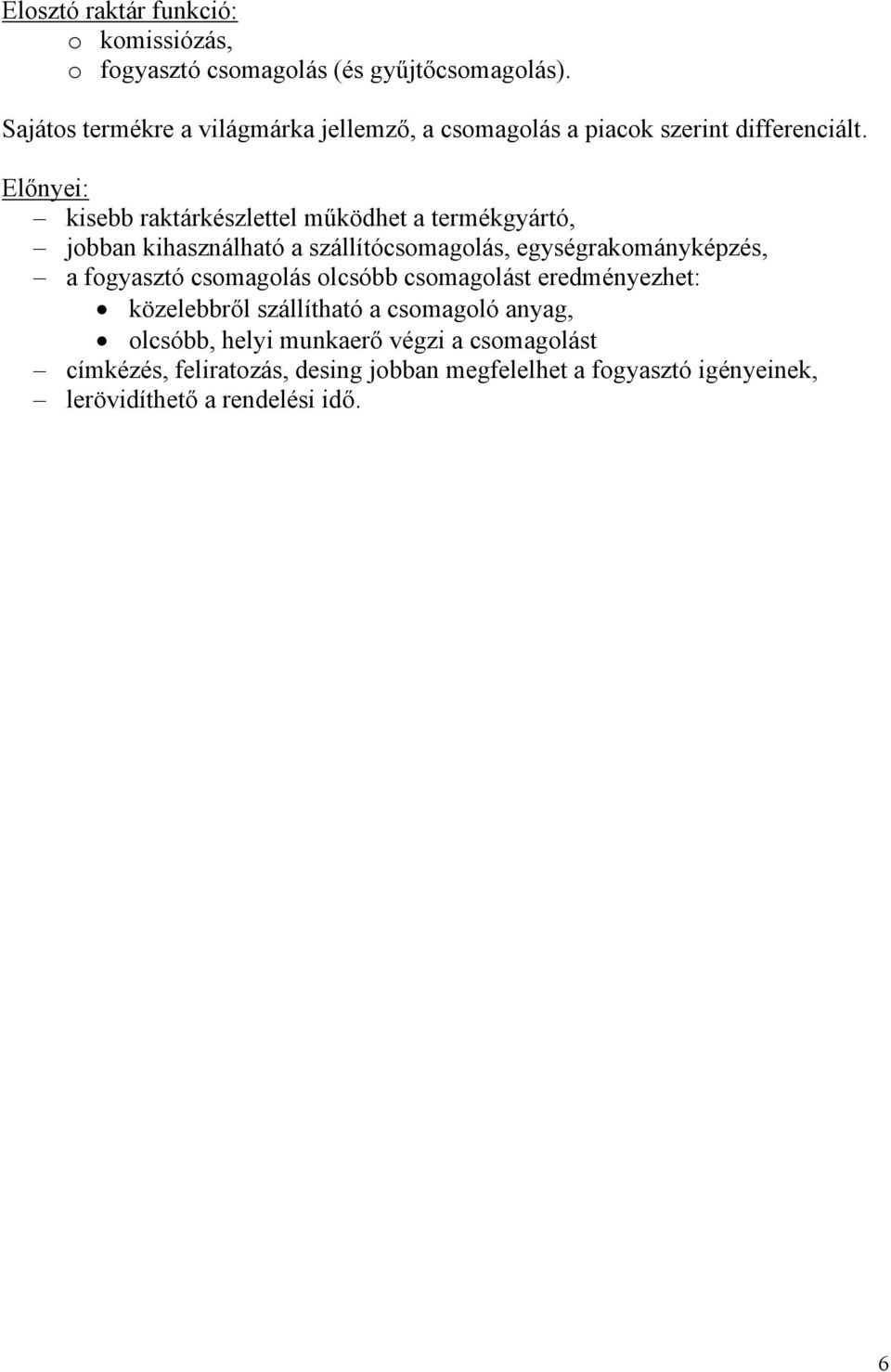 Előnyei: kisebb raktárkészlettel működhet a termékgyártó, jobban kihasználható a szállítócsomagolás, egységrakományképzés, a fogyasztó