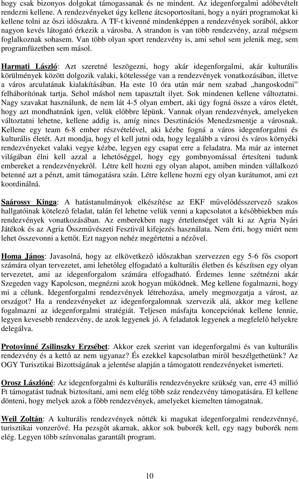 A TF-t kivenné mindenképpen a rendezvények sorából, akkor nagyon kevés látogató érkezik a városba. A strandon is van több rendezvény, azzal mégsem foglalkoznak sohasem.