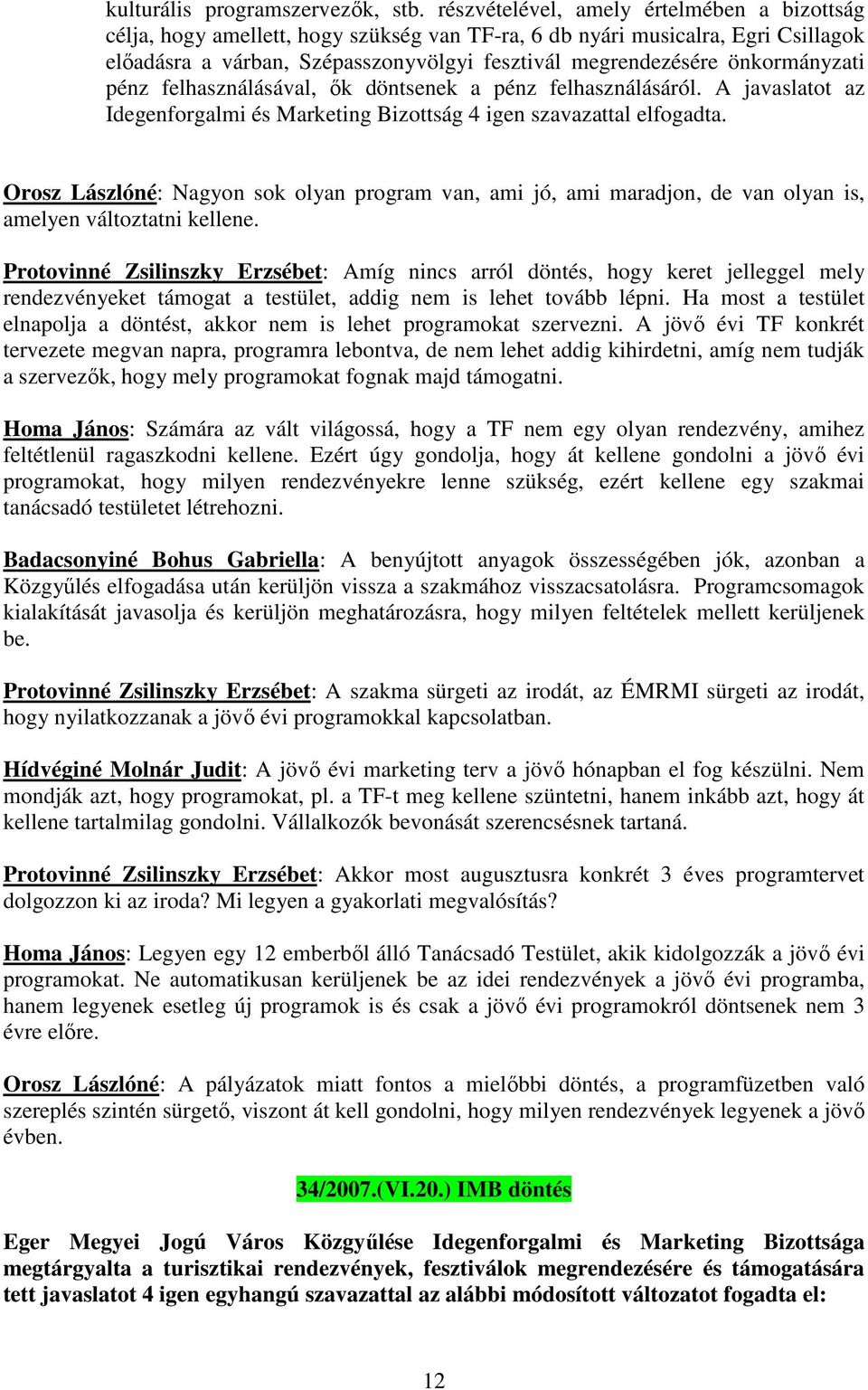 önkormányzati pénz felhasználásával, ők döntsenek a pénz felhasználásáról. A javaslatot az Idegenforgalmi és Marketing Bizottság 4 igen szavazattal elfogadta.