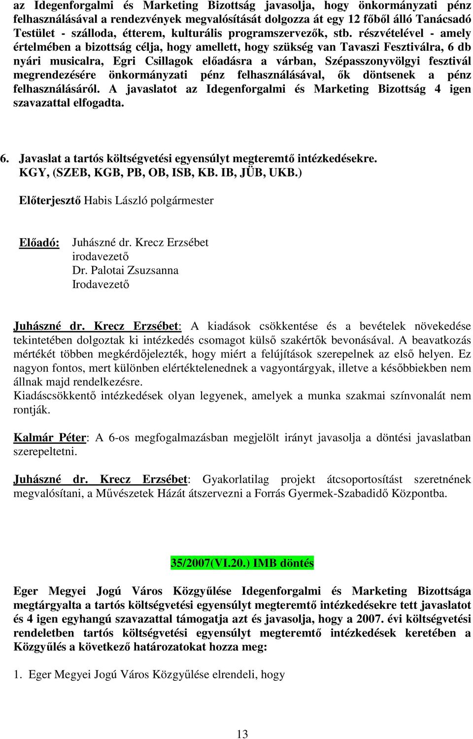 részvételével - amely értelmében a bizottság célja, hogy amellett, hogy szükség van Tavaszi Fesztiválra, 6 db nyári musicalra, Egri Csillagok előadásra a várban, Szépasszonyvölgyi fesztivál