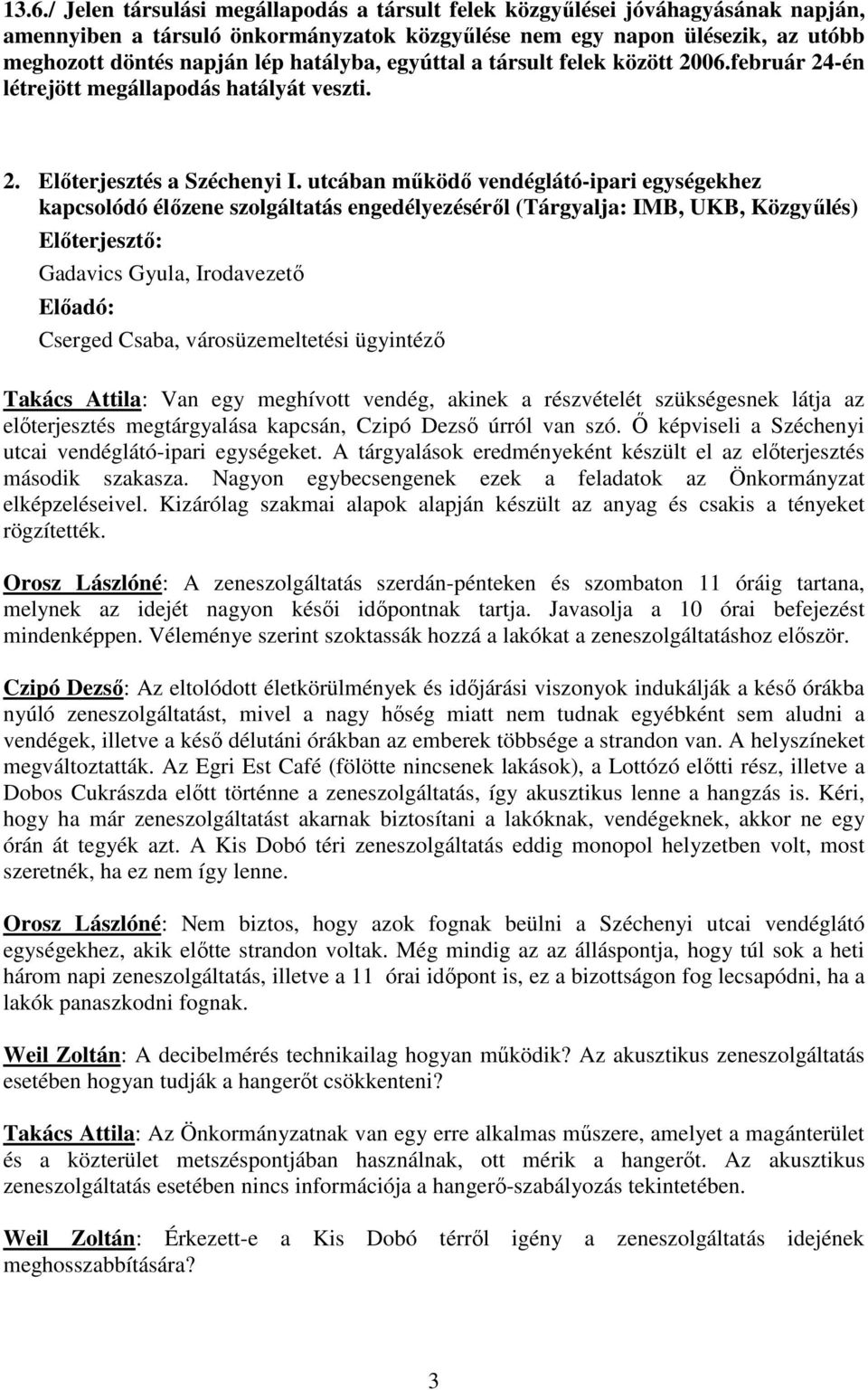 utcában működő vendéglátó-ipari egységekhez kapcsolódó élőzene szolgáltatás engedélyezéséről (Tárgyalja: IMB, UKB, Közgyűlés) Előterjesztő: Gadavics Gyula, Irodavezető Előadó: Cserged Csaba,