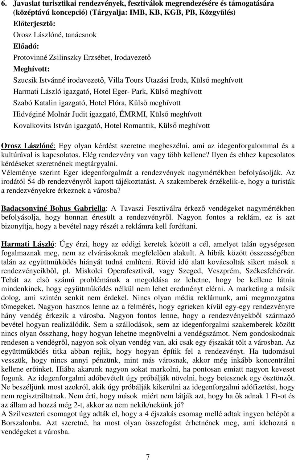 Katalin igazgató, Hotel Flóra, Külső meghívott Hidvéginé Molnár Judit igazgató, ÉMRMI, Külső meghívott Kovalkovits István igazgató, Hotel Romantik, Külső meghívott Orosz Lászlóné: Egy olyan kérdést