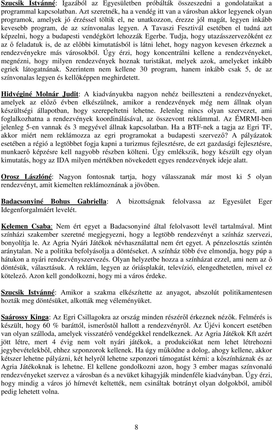 A Tavaszi Fesztivál esetében el tudná azt képzelni, hogy a budapesti vendégkört lehozzák Egerbe.