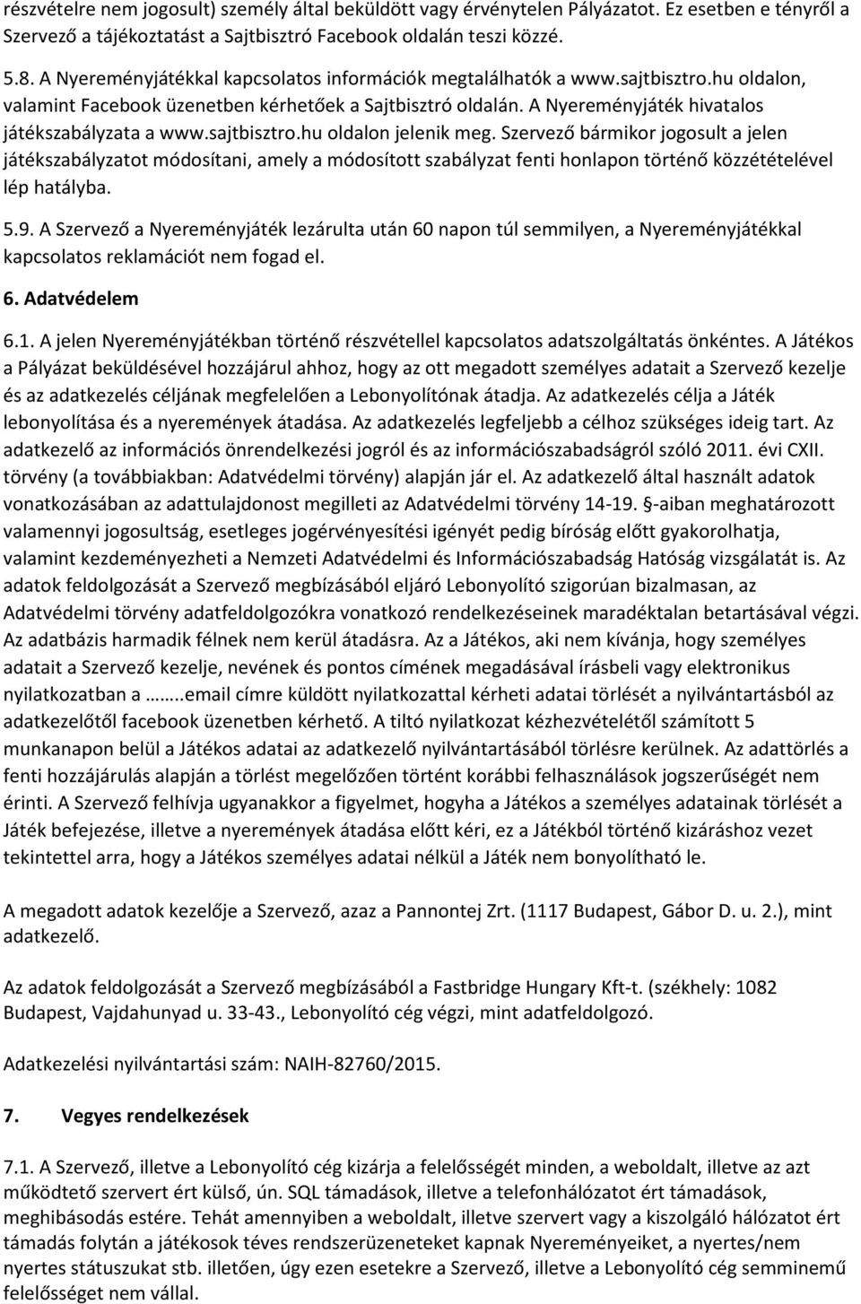 sajtbisztro.hu oldalon jelenik meg. Szervező bármikor jogosult a jelen játékszabályzatot módosítani, amely a módosított szabályzat fenti honlapon történő közzétételével lép hatályba. 5.9.