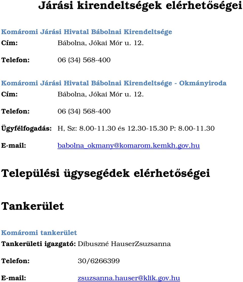 Telefon: 06 (34) 568-400 Ügyfélfogadás: H, Sz: 8.00-11.30 és 12.30-15.30 P: 8.00-11.30 babolna_okmany@komarom.kemkh.gov.