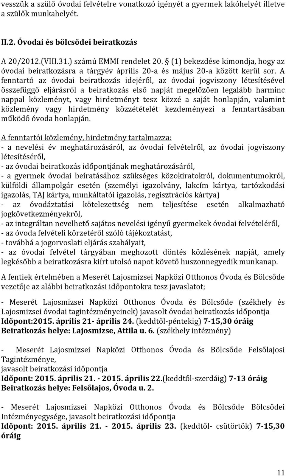 A fenntartó az óvodai beiratkozás idejéről, az óvodai jogviszony létesítésével összefüggő eljárásról a beiratkozás első napját megelőzően legalább harminc nappal közleményt, vagy hirdetményt tesz