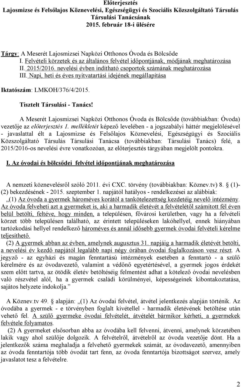 nevelési évben indítható csoportok számának meghatározása III. Napi, heti és éves nyitvatartási idejének megállapítása Iktatószám: LMKOH/376/4/2015. Tisztelt Társulási - Tanács!