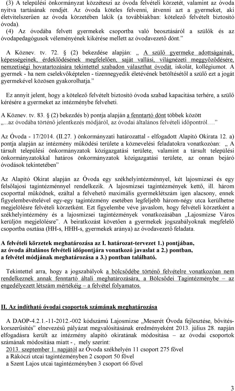 (4) Az óvodába felvett gyermekek csoportba való beosztásáról a szülők és az óvodapedagógusok véleményének kikérése mellett az óvodavezető dönt. A Köznev. tv. 72.