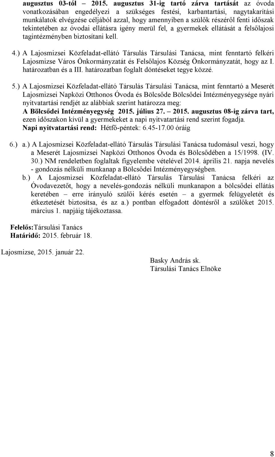 fenti időszak tekintetében az óvodai ellátásra igény merül fel, a gyermekek ellátását a felsőlajosi tagintézményben biztosítani kell. 4.