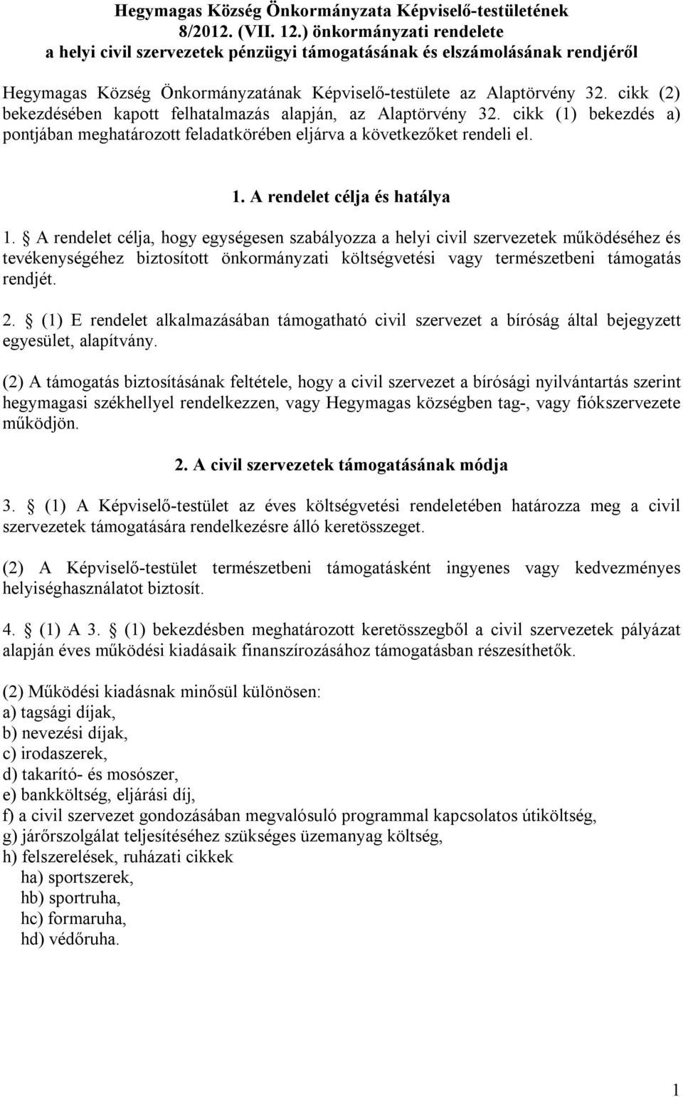 cikk (2) bekezdésében kapott felhatalmazás alapján, az Alaptörvény 32. cikk (1) bekezdés a) pontjában meghatározott feladatkörében eljárva a következőket rendeli el. 1. A rendelet célja és hatálya 1.