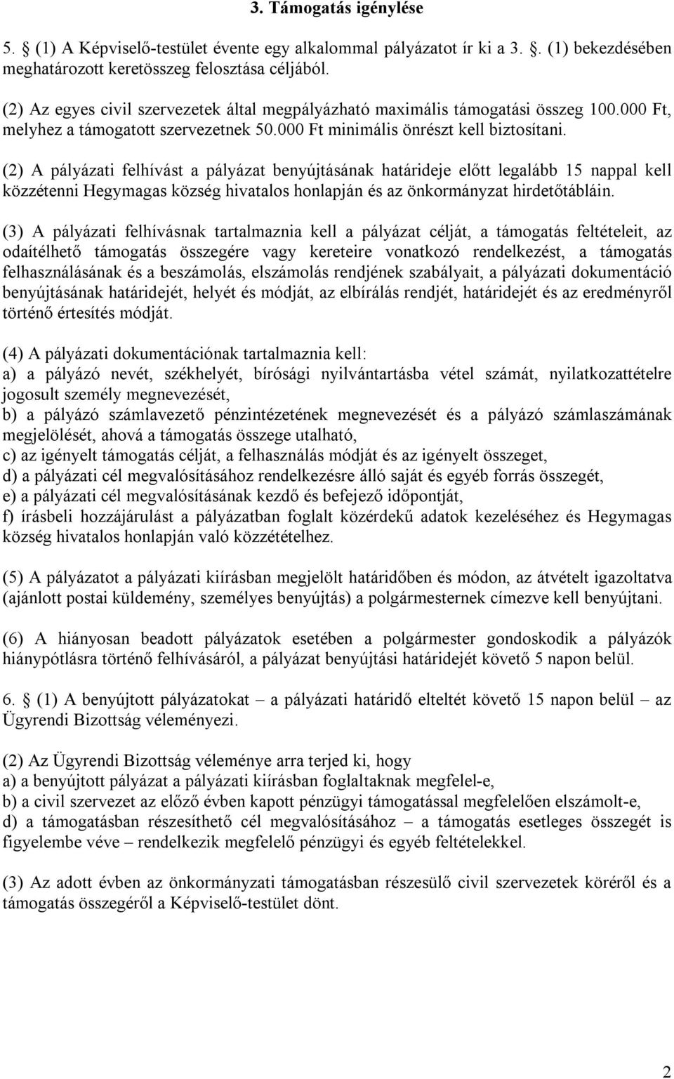 (2) A pályázati felhívást a pályázat benyújtásának határideje előtt legalább 15 nappal kell közzétenni Hegymagas község hivatalos honlapján és az önkormányzat hirdetőtábláin.