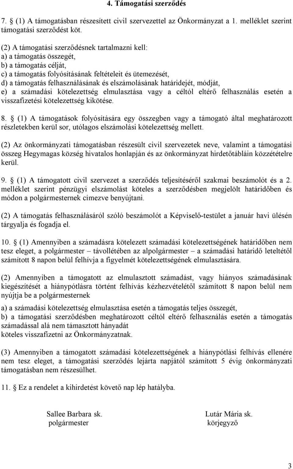 elszámolásának határidejét, módját, e) a számadási kötelezettség elmulasztása vagy a céltól eltérő felhasználás esetén a visszafizetési kötelezettség kikötése. 8.