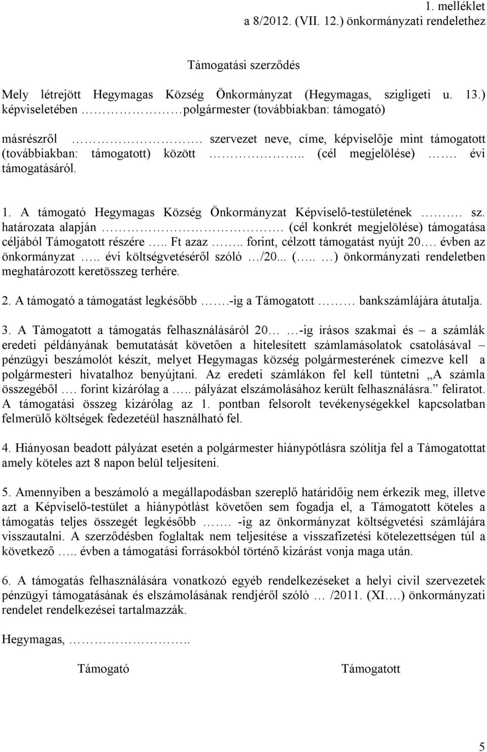 A támogató Hegymagas Község Önkormányzat Képviselő-testületének. sz. határozata alapján. (cél konkrét megjelölése) támogatása céljából Támogatott részére.. Ft azaz.