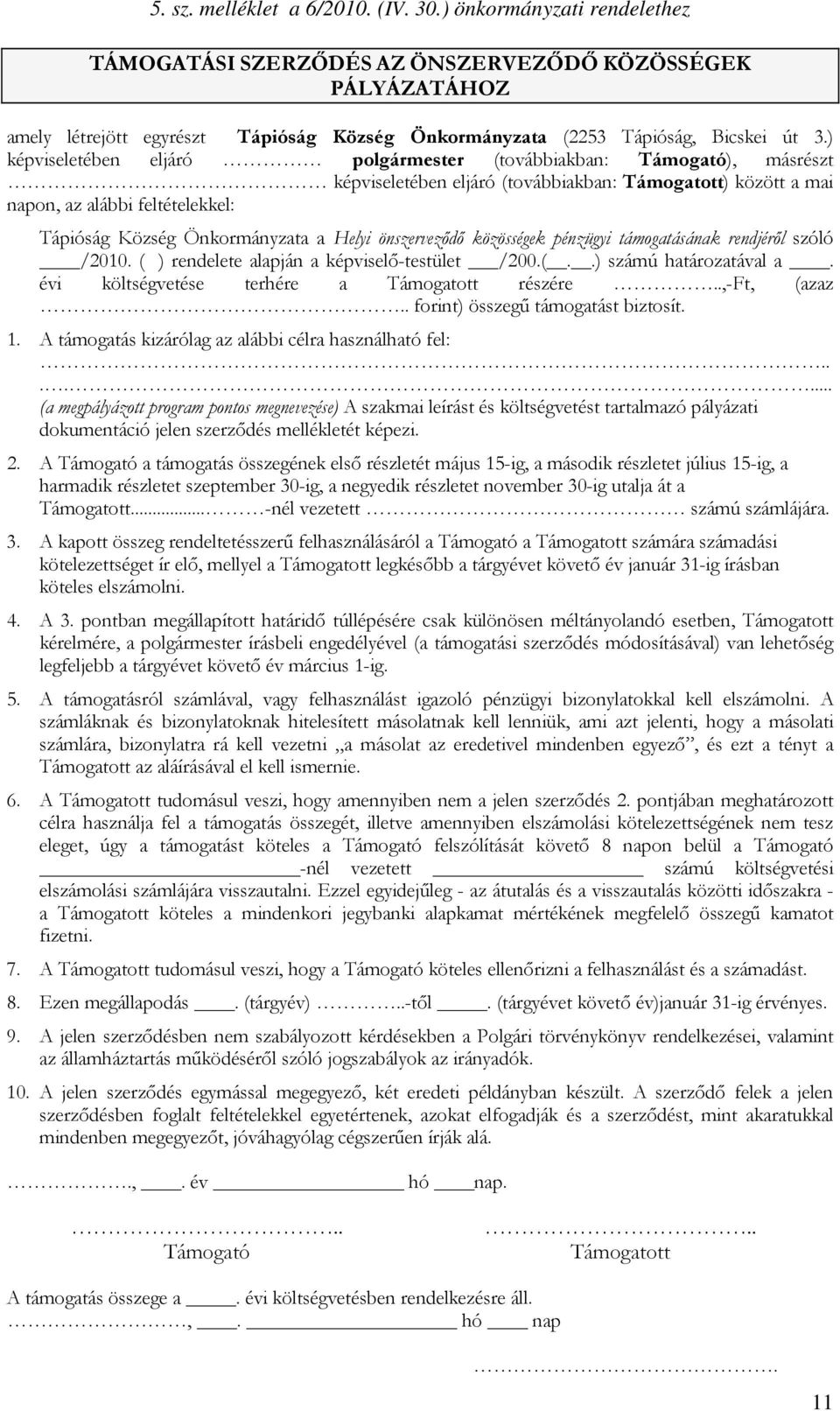 ) képviseletében eljáró polgármester (továbbiakban: Támogató), másrészt képviseletében eljáró (továbbiakban: Támogatott) között a mai napon, az alábbi feltételekkel: Tápióság Község Önkormányzata a