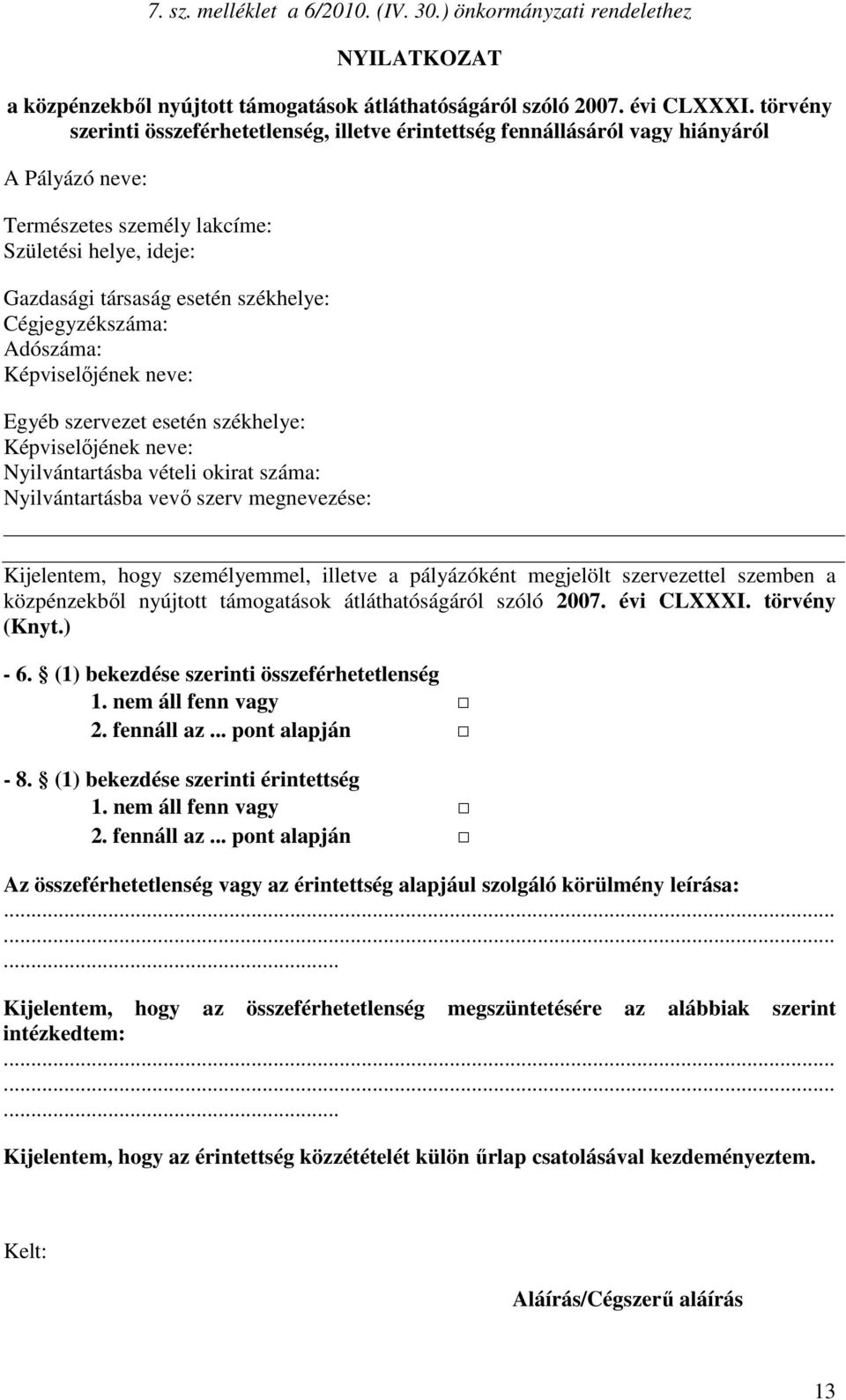 Cégjegyzékszáma: Adószáma: Képviselőjének neve: Egyéb szervezet esetén székhelye: Képviselőjének neve: Nyilvántartásba vételi okirat száma: Nyilvántartásba vevő szerv megnevezése: Kijelentem, hogy