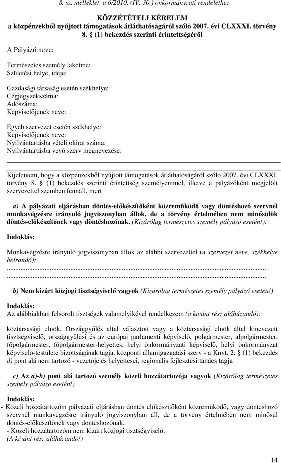 szervezet esetén székhelye: Képviselőjének neve: Nyilvántartásba vételi okirat száma: Nyilvántartásba vevő szerv megnevezése: Kijelentem, hogy a közpénzekből nyújtott támogatások átláthatóságáról