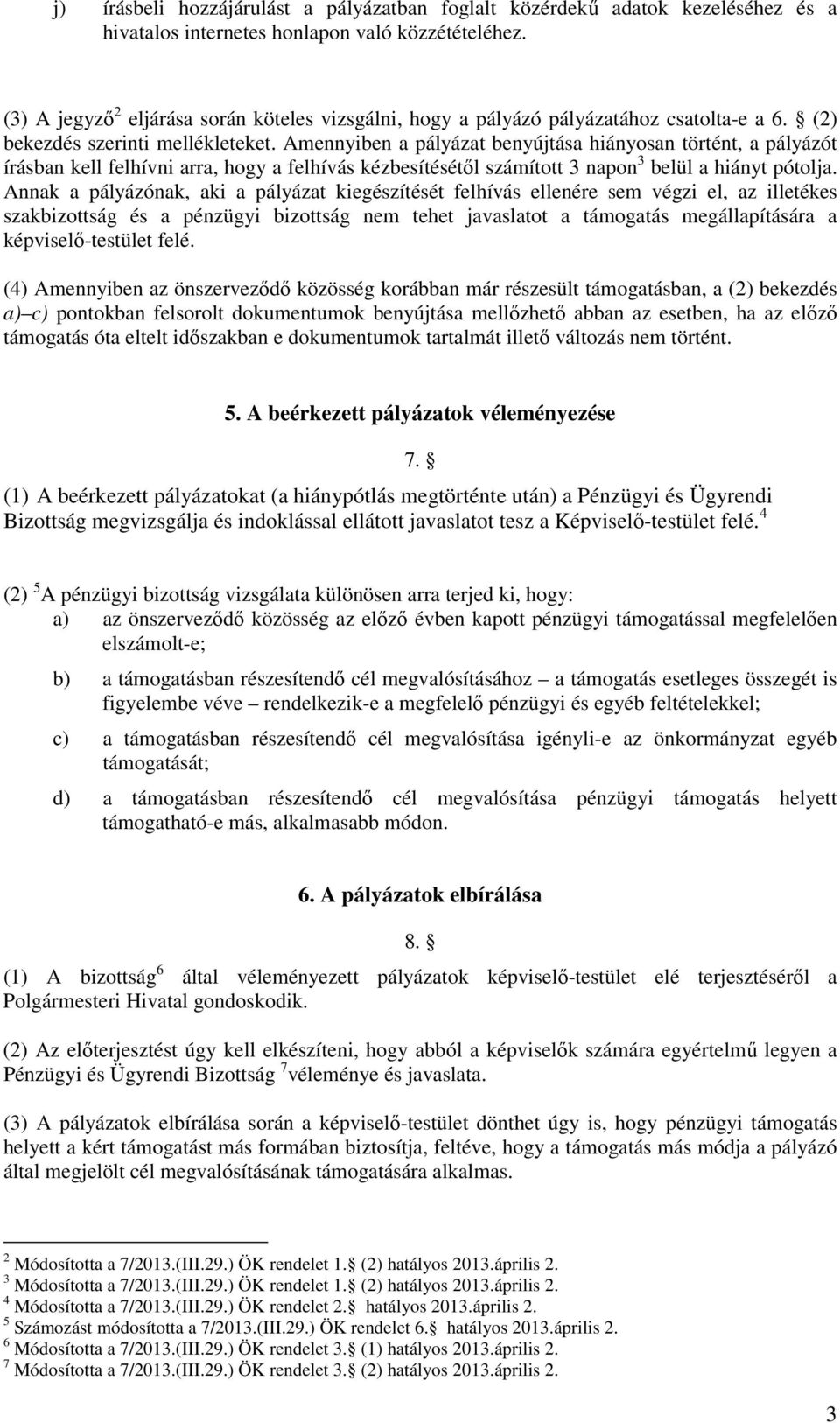 Amennyiben a pályázat benyújtása hiányosan történt, a pályázót írásban kell felhívni arra, hogy a felhívás kézbesítésétől számított 3 napon 3 belül a hiányt pótolja.