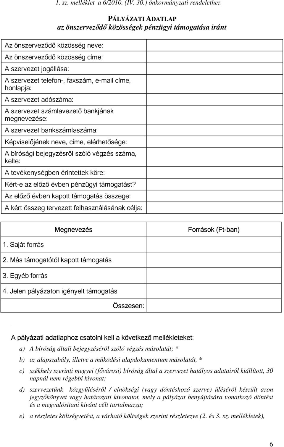 bankjának megnevezése: A szervezet bankszámlaszáma: Képviselőjének neve, címe, elérhetősége: A bírósági bejegyzésről szóló végzés száma, kelte: A tevékenységben érintettek köre: Kért-e az előző évben