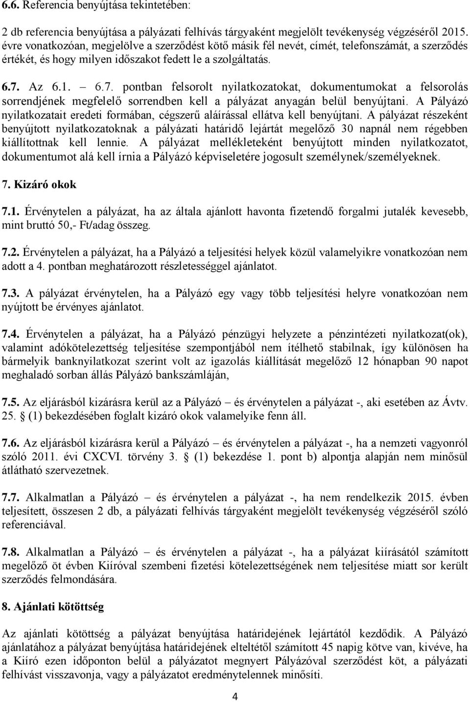 Az 6.1. 6.7. pontban felsorolt nyilatkozatokat, dokumentumokat a felsorolás sorrendjének megfelelő sorrendben kell a pályázat anyagán belül benyújtani.