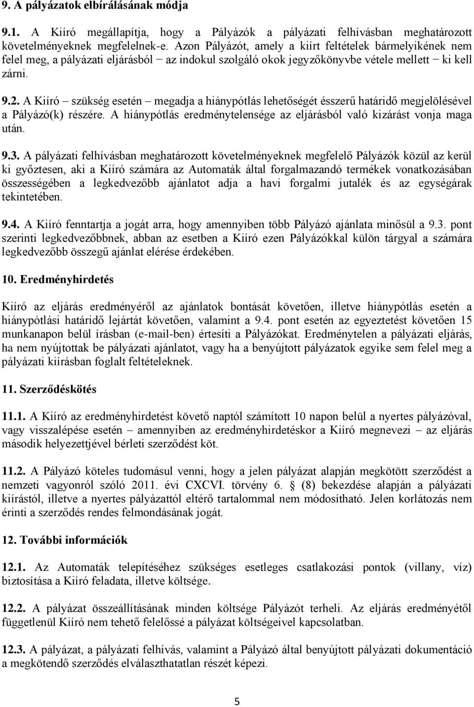A Kiíró szükség esetén megadja a hiánypótlás lehetőségét ésszerű határidő megjelölésével a Pályázó(k) részére. A hiánypótlás eredménytelensége az eljárásból való kizárást vonja maga után. 9.3.