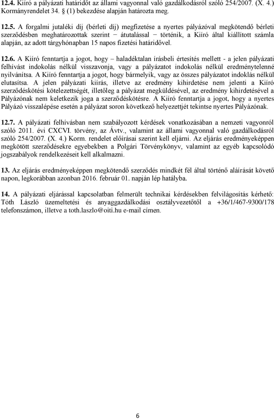 A forgalmi jutaléki díj (bérleti díj) megfizetése a nyertes pályázóval megkötendő bérleti szerződésben meghatározottak szerint átutalással történik, a Kiíró által kiállított számla alapján, az adott