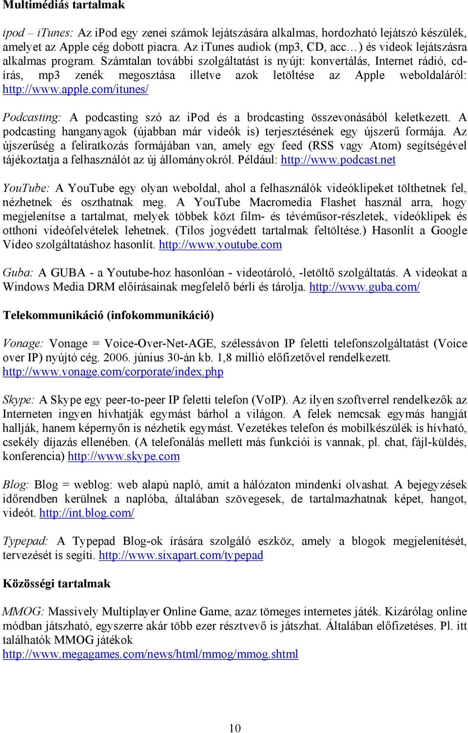 Számtalan további szolgáltatást is nyújt: konvertálás, Internet rádió, cdírás, mp3 zenék megosztása illetve azok letöltése az Apple weboldaláról: http://www.apple.