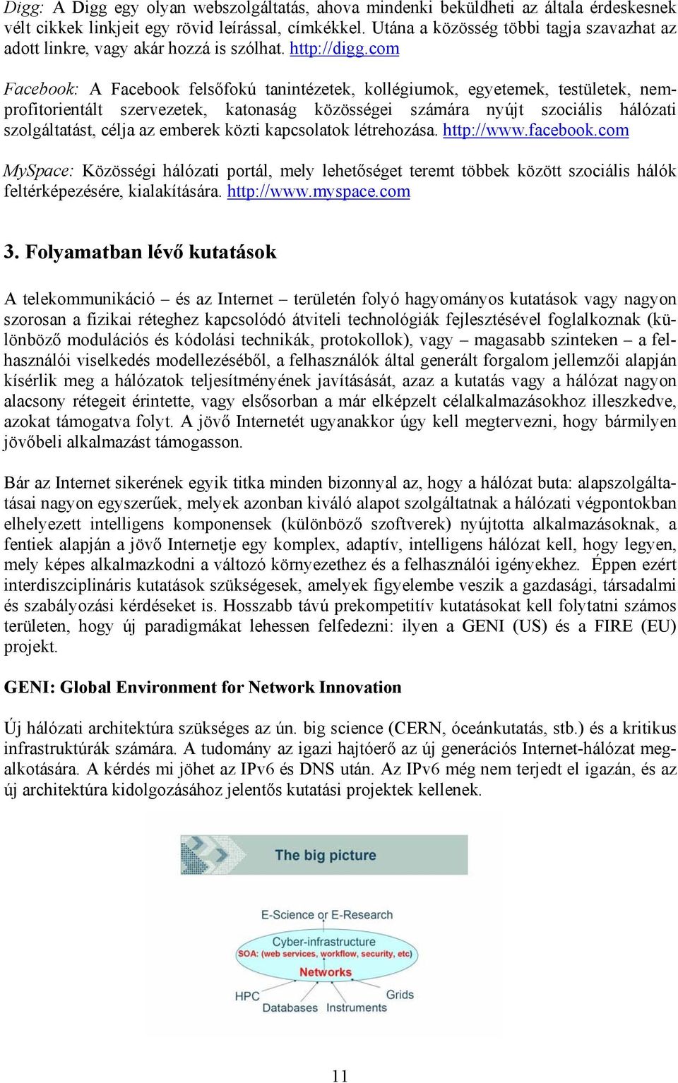 com Facebook: A Facebook felsőfokú tanintézetek, kollégiumok, egyetemek, testületek, nemprofitorientált szervezetek, katonaság közösségei számára nyújt szociális hálózati szolgáltatást, célja az