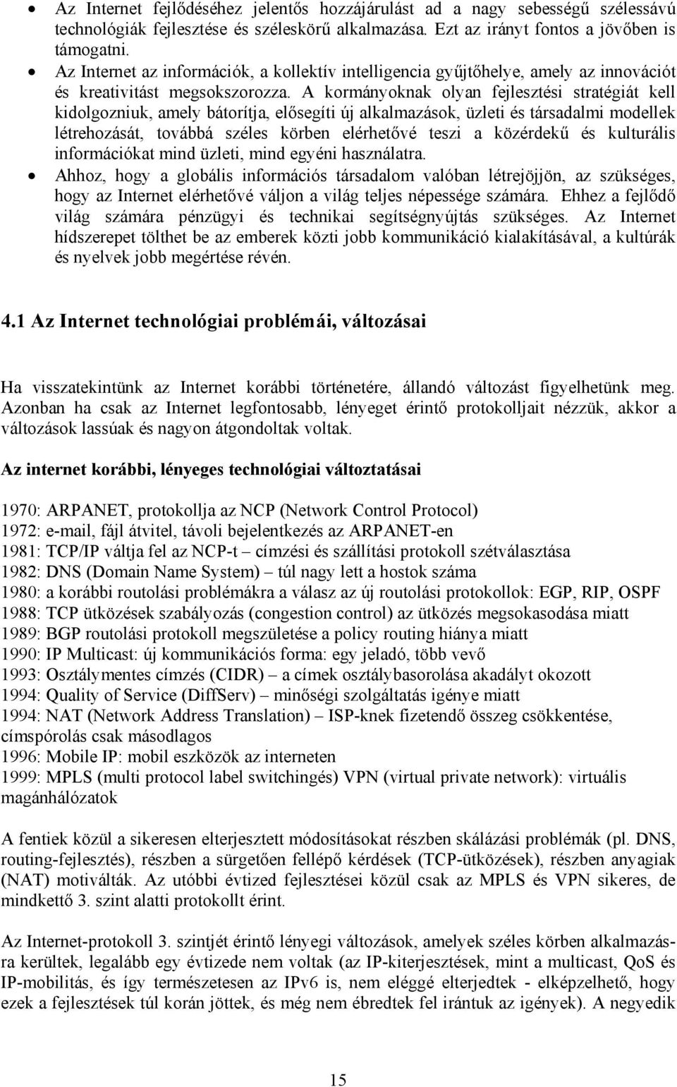 A kormányoknak olyan fejlesztési stratégiát kell kidolgozniuk, amely bátorítja, elősegíti új alkalmazások, üzleti és társadalmi modellek létrehozását, továbbá széles körben elérhetővé teszi a