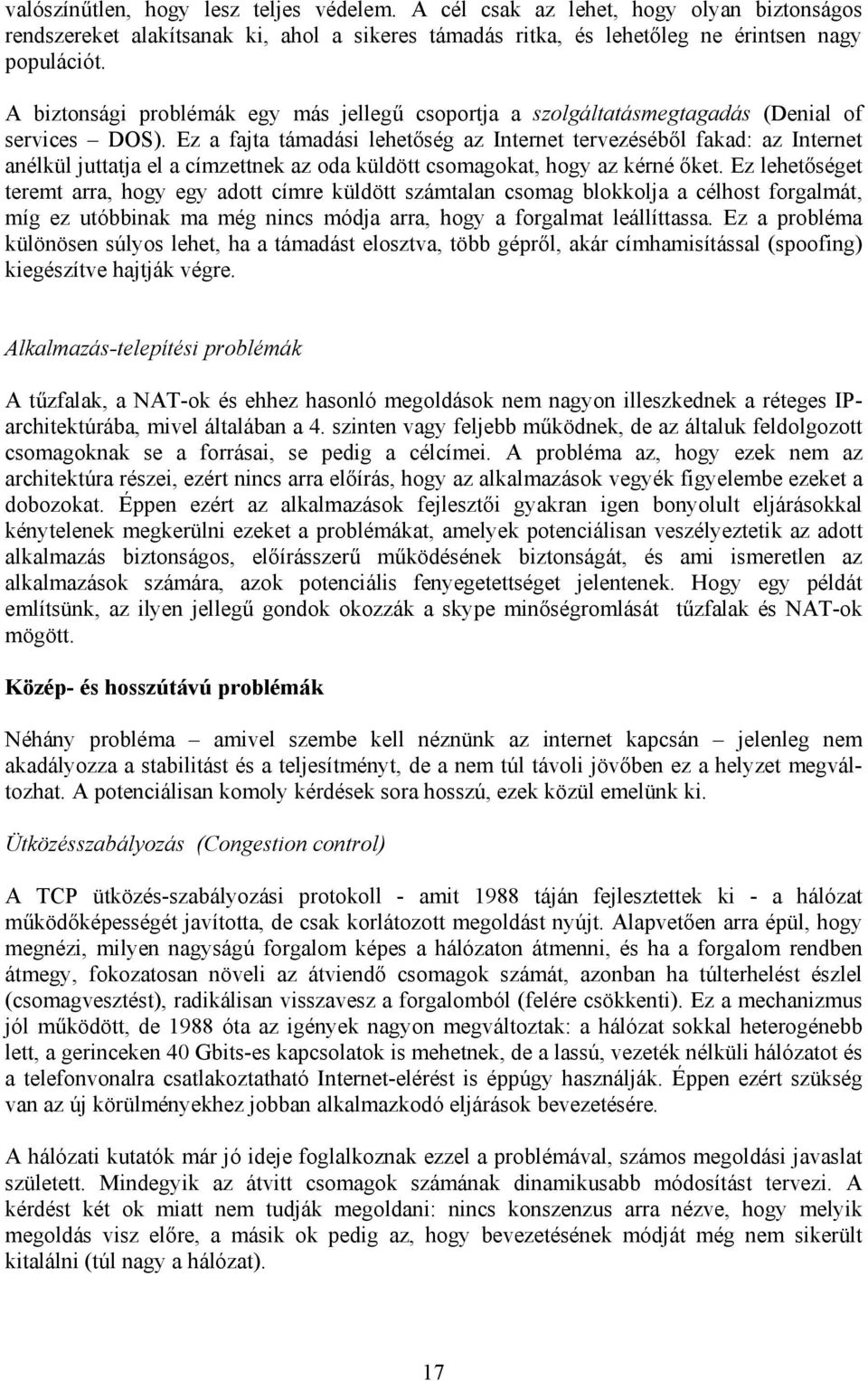 Ez a fajta támadási lehetőség az Internet tervezéséből fakad: az Internet anélkül juttatja el a címzettnek az oda küldött csomagokat, hogy az kérné őket.