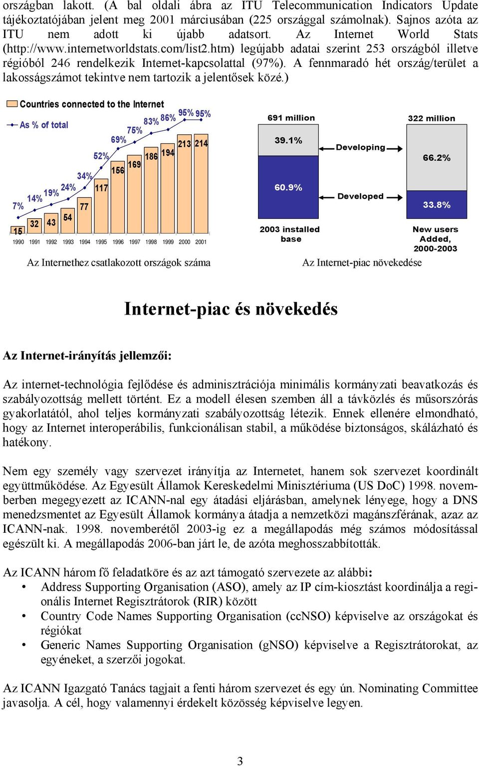 A fennmaradó hét ország/terület a lakosságszámot tekintve nem tartozik a jelentősek közé.