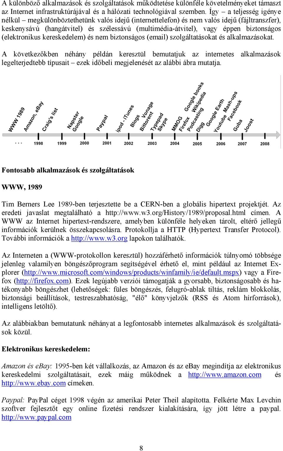 biztonságos (elektronikus kereskedelem) és nem biztonságos (email) szolgáltatásokat és alkalmazásokat.