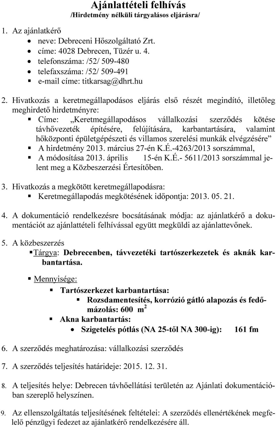 Hivatkozás a keretmegállapodásos eljárás első részét megindító, illetőleg meghirdető hirdetményre: Címe: Keretmegállapodásos vállalkozási szerződés kötése távhővezeték építésére, felújítására,