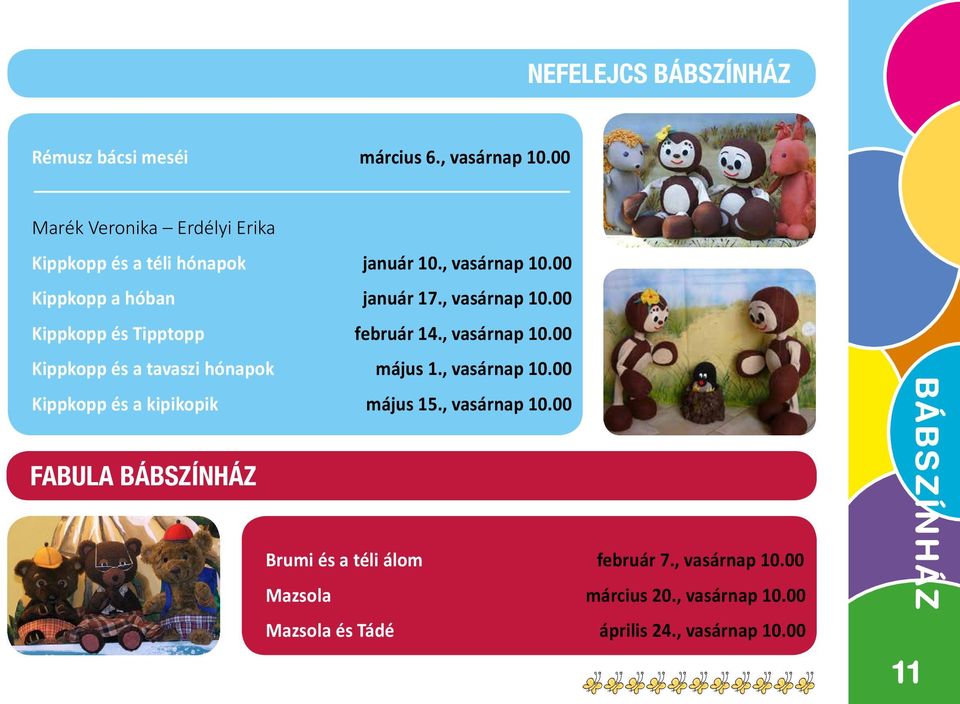 , vasárnap 10.00 Kippkopp és a tavaszi hónapok május 1., vasárnap 10.00 Kippkopp és a kipikopik május 15., vasárnap 10.00 FABULA BÁBSZÍNHÁZ Brumi és a téli álom február 7.