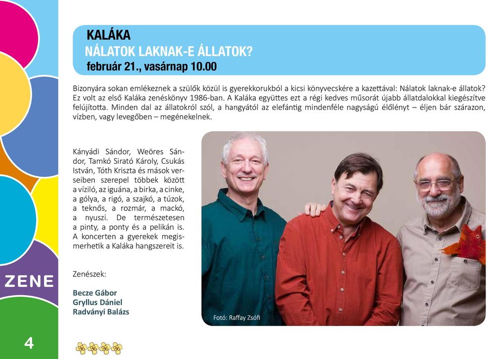 Minden dal az állatokról szól, a hangyától az elefántig mindenféle nagyságú élőlényt éljen bár szárazon, vízben, vagy levegőben megénekelnek.