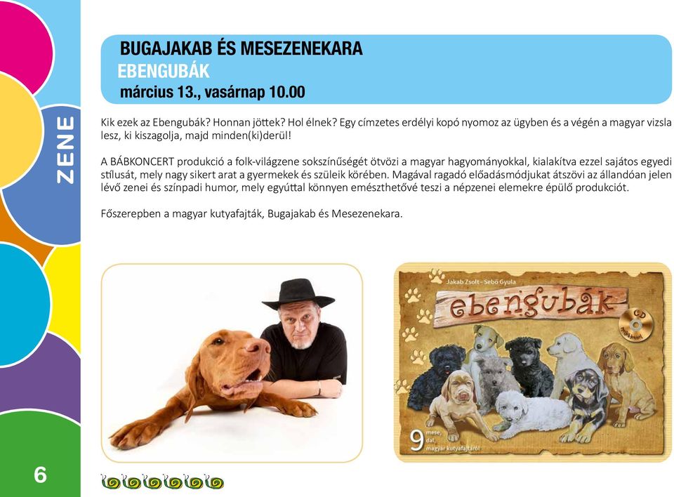 A BÁBKONCERT produkció a folk-világzene sokszínűségét ötvözi a magyar hagyományokkal, kialakítva ezzel sajátos egyedi stílusát, mely nagy sikert arat a