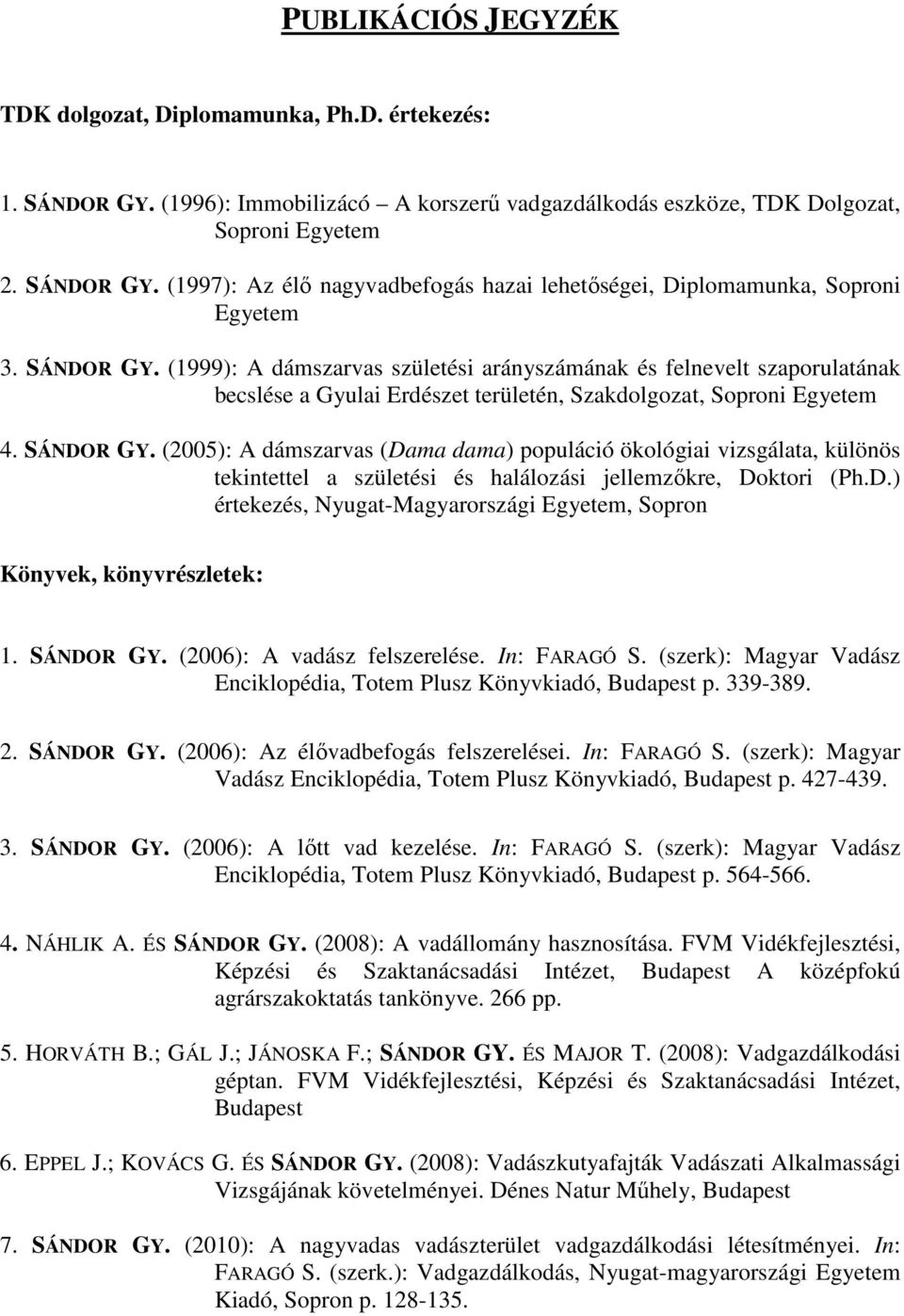 (2005): A dámszarvas (Dama dama) populáció ökológiai vizsgálata, különös tekintettel a születési és halálozási jellemzőkre, Doktori (Ph.D.) értekezés, Nyugat-Magyarországi Egyetem, Sopron Könyvek, könyvrészletek: 1.