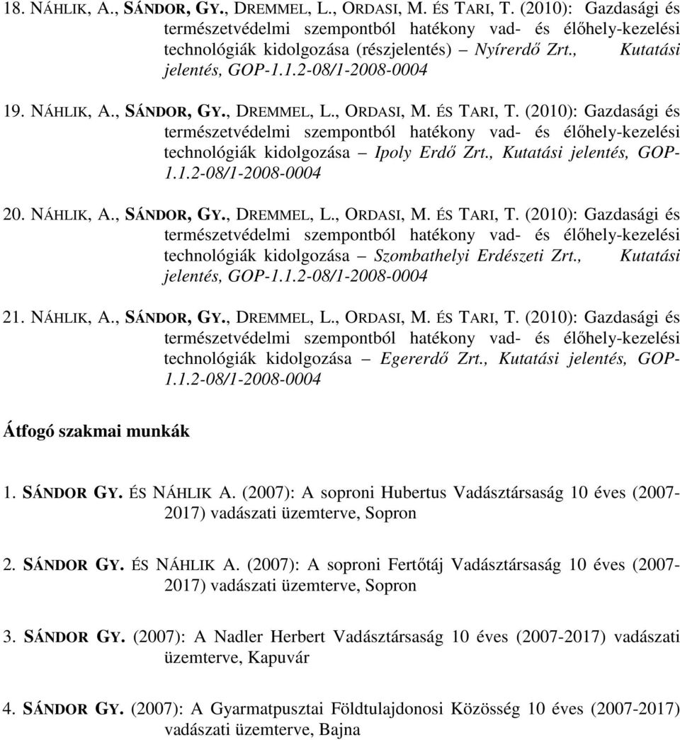 , SÁNDOR, GY., DREMMEL, L., ORDASI, M. ÉS TARI, T. (2010): Gazdasági és természetvédelmi szempontból hatékony vad- és élőhely-kezelési technológiák kidolgozása Ipoly Erdő Zrt.